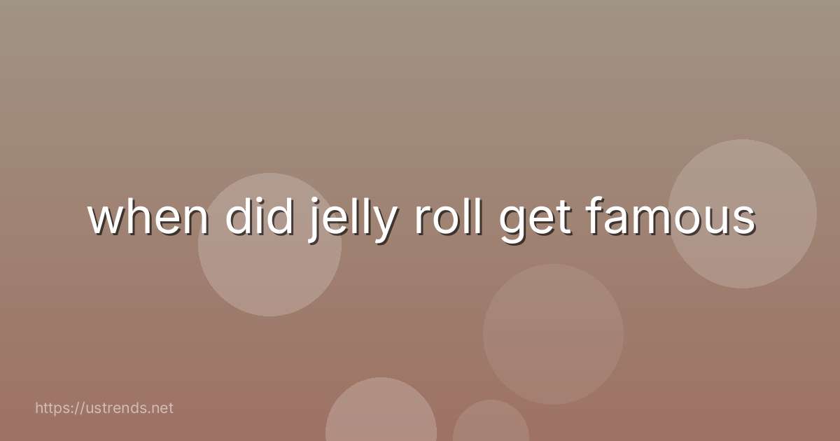 when did jelly roll get famous