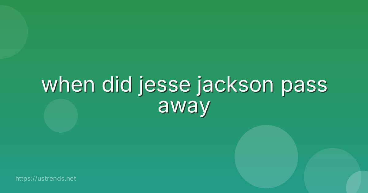 when did jesse jackson pass away