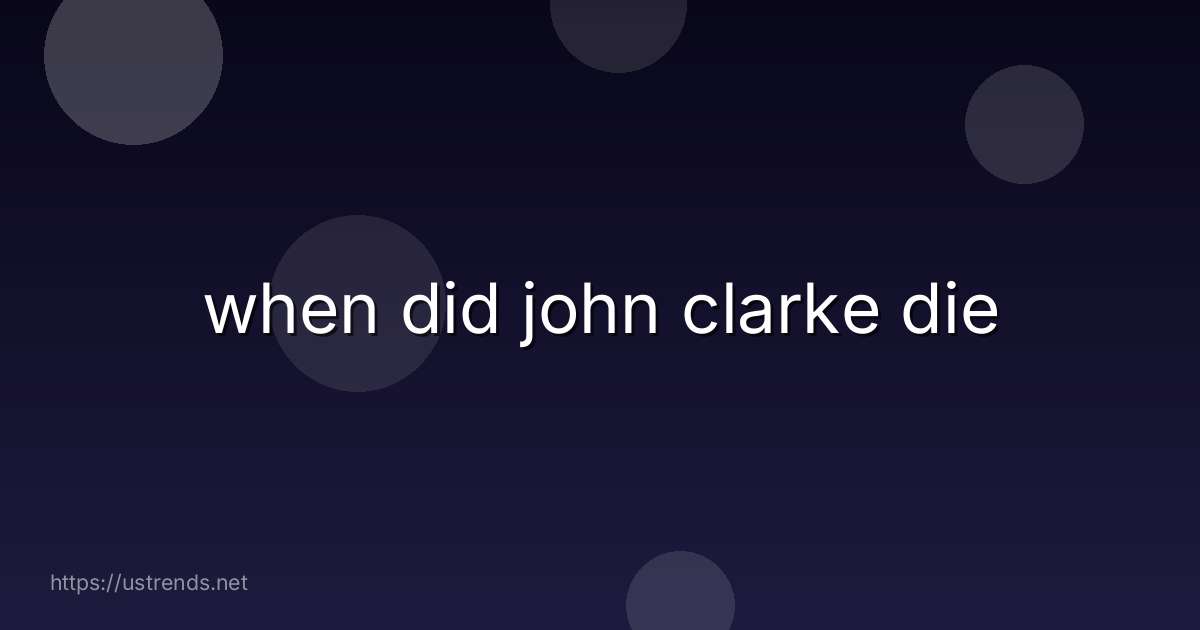 when did john clarke die