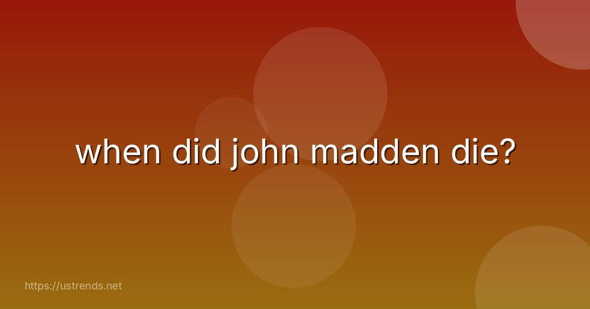 when did john madden die?