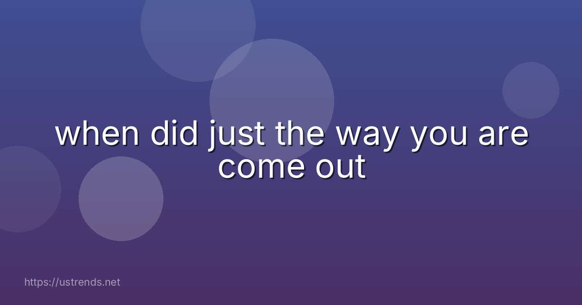 when did just the way you are come out