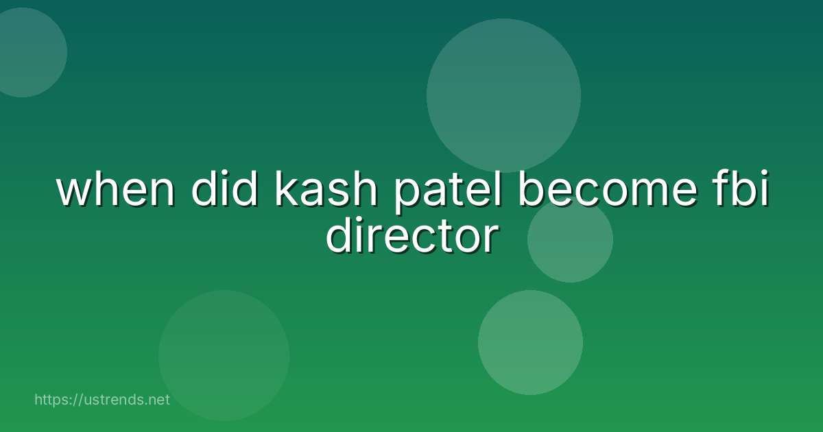 when did kash patel become fbi director