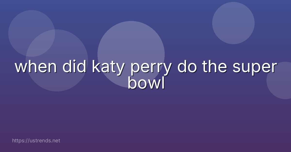 when did katy perry do the super bowl