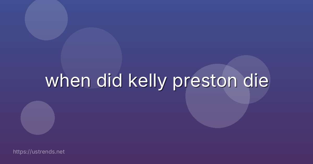 when did kelly preston die