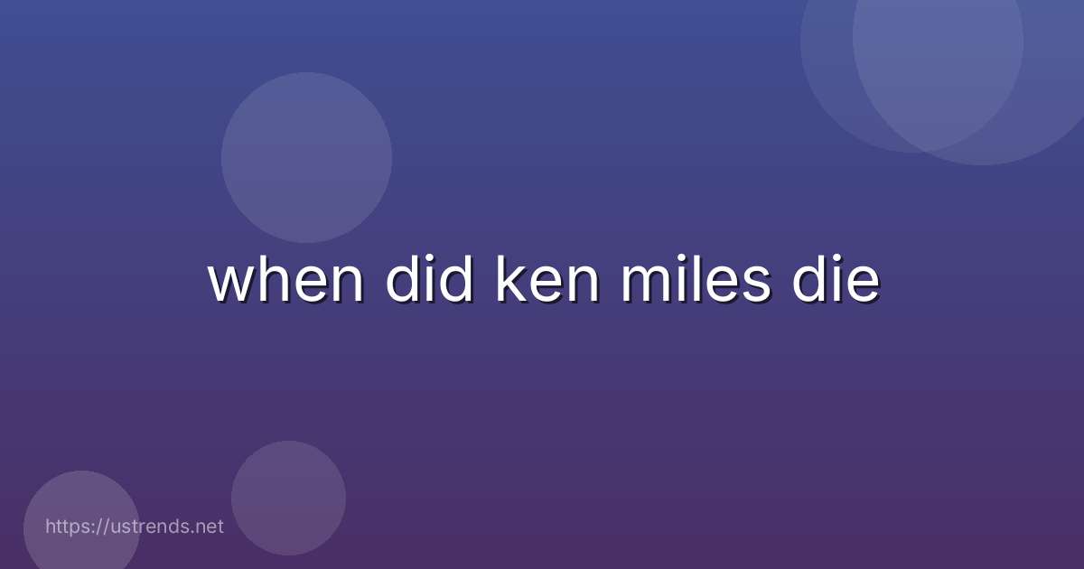 when did ken miles die