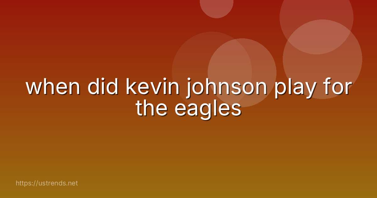 when did kevin johnson play for the eagles