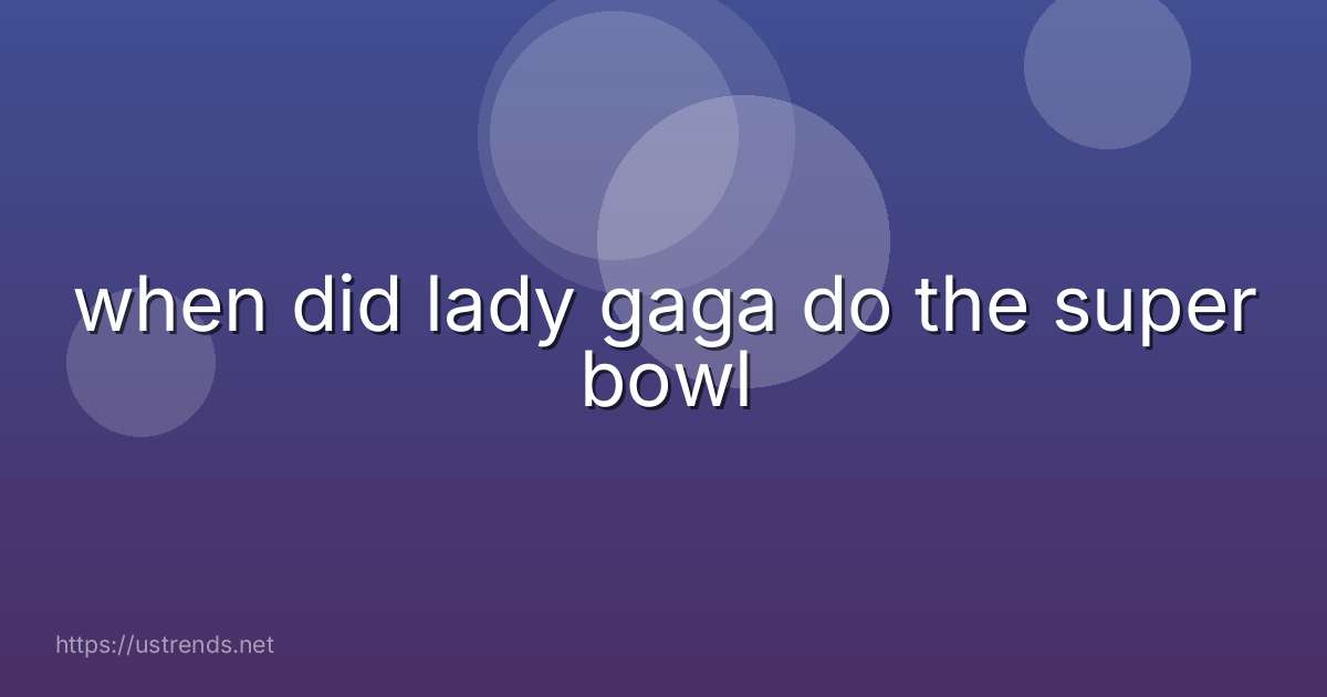 when did lady gaga do the super bowl