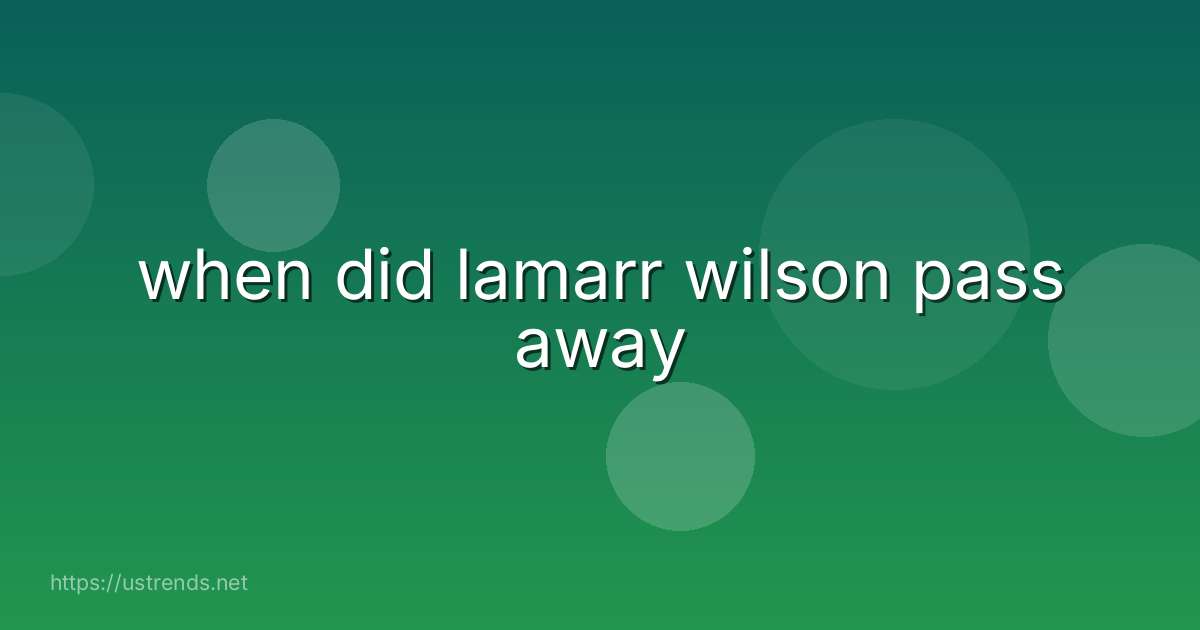 when did lamarr wilson pass away