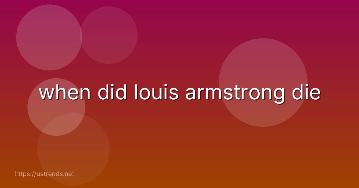 when did louis armstrong die