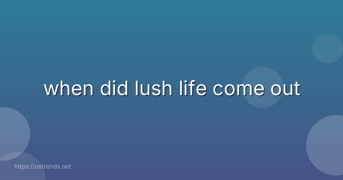 when did lush life come out