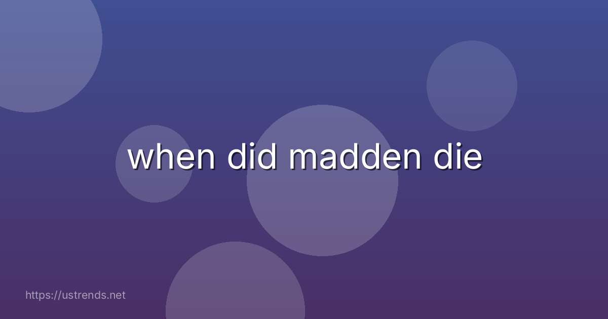 when did madden die