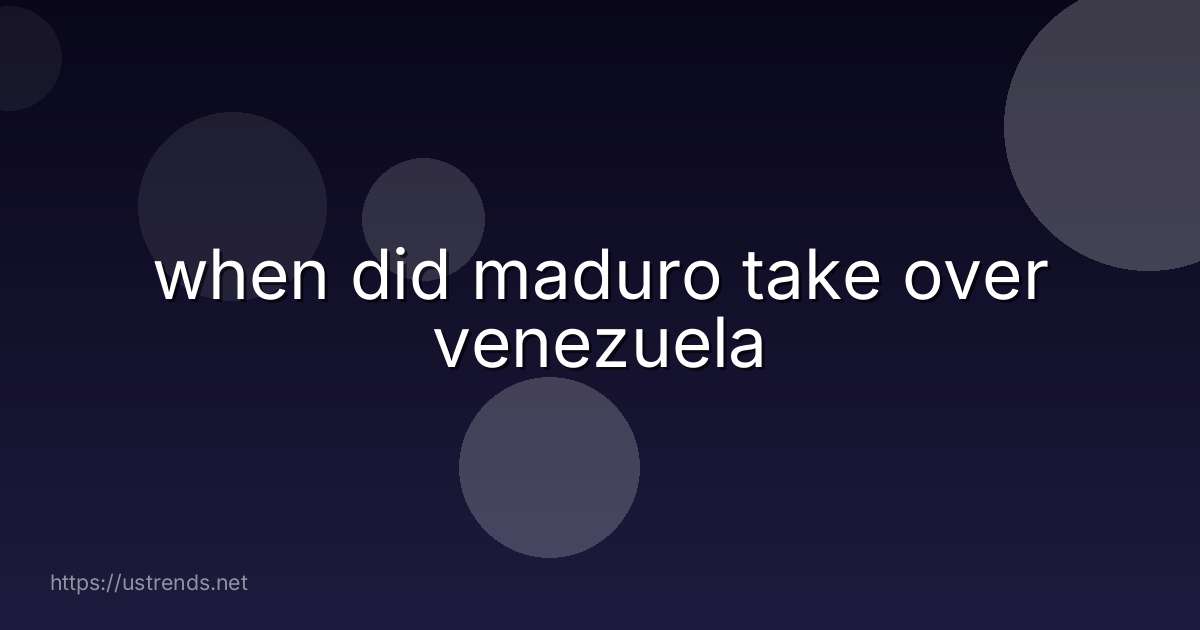 when did maduro take over venezuela