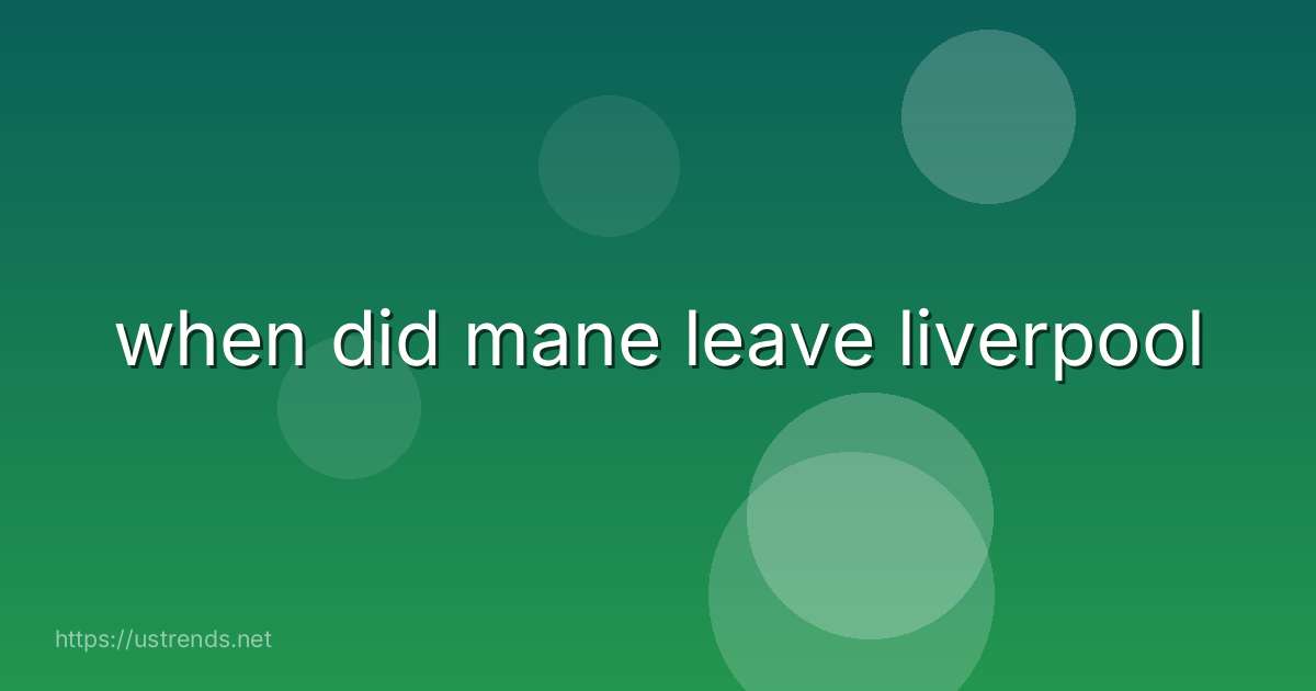 when did mane leave liverpool