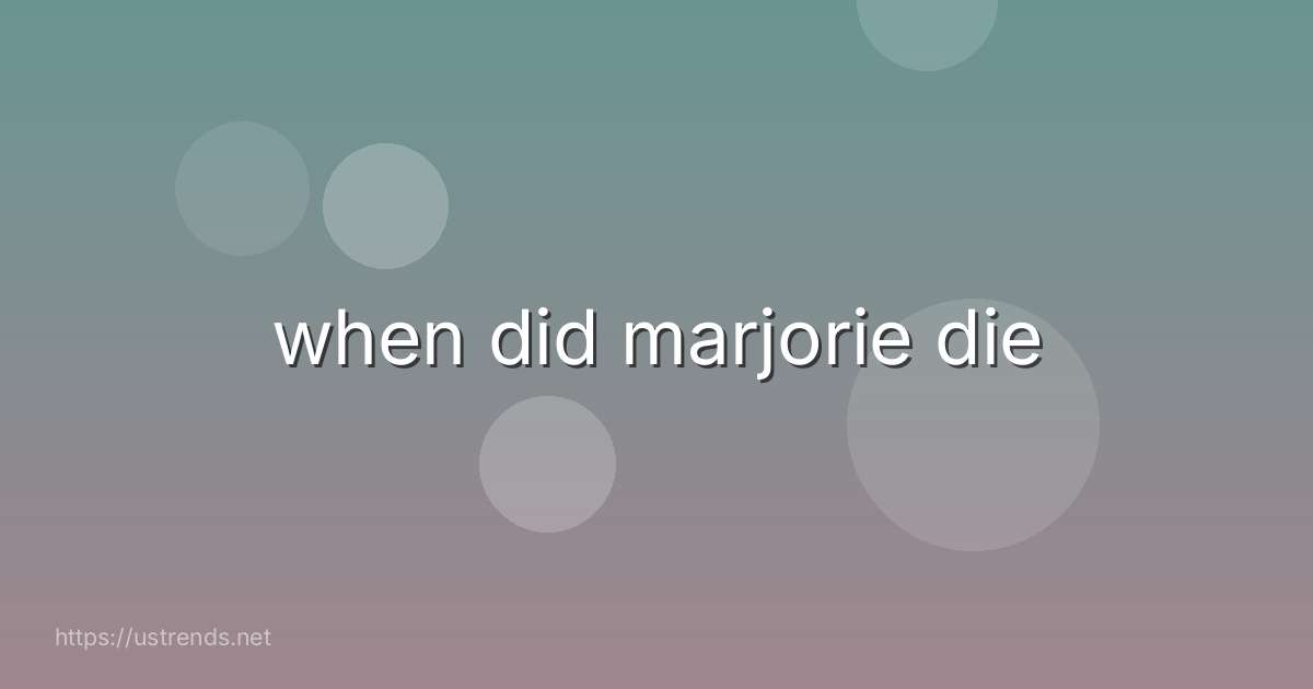 when did marjorie die