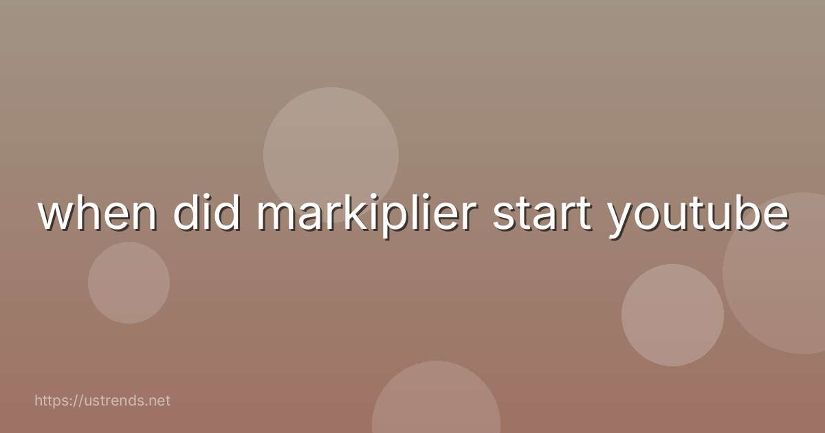 when did markiplier start youtube