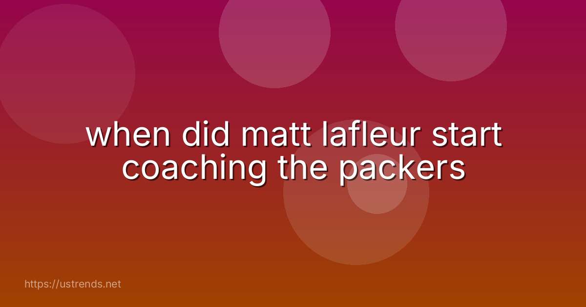 when did matt lafleur start coaching the packers