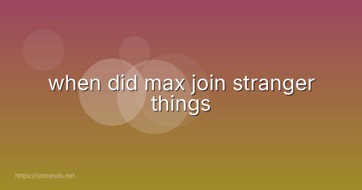 when did max join stranger things