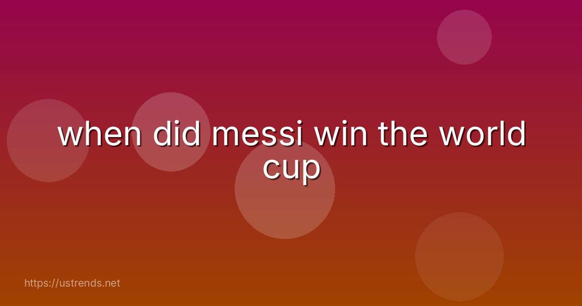 when did messi win the world cup