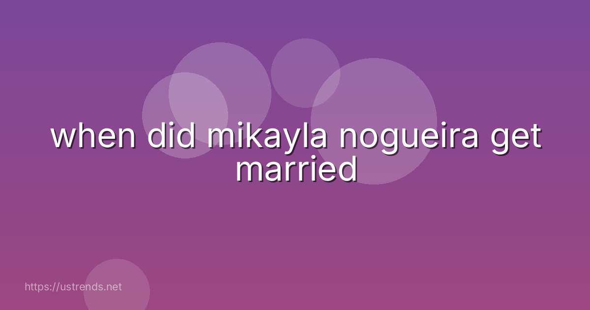 when did mikayla nogueira get married