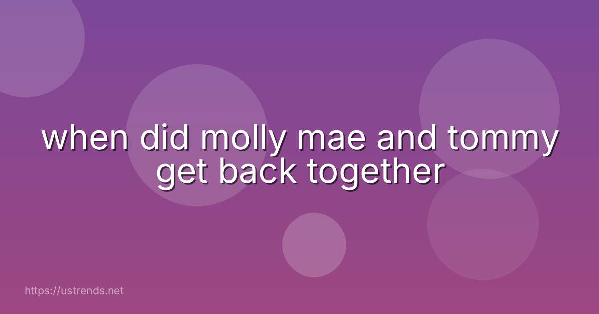 when did molly mae and tommy get back together