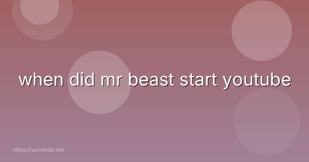 when did mr beast start youtube