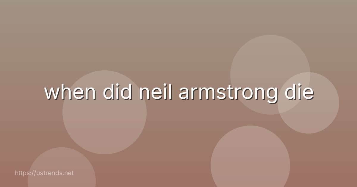 when did neil armstrong die