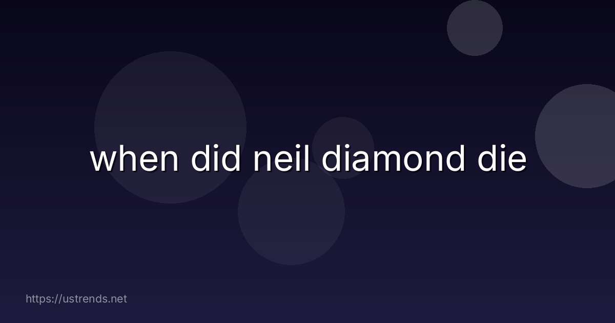 when did neil diamond die