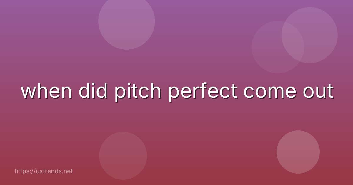 when did pitch perfect come out