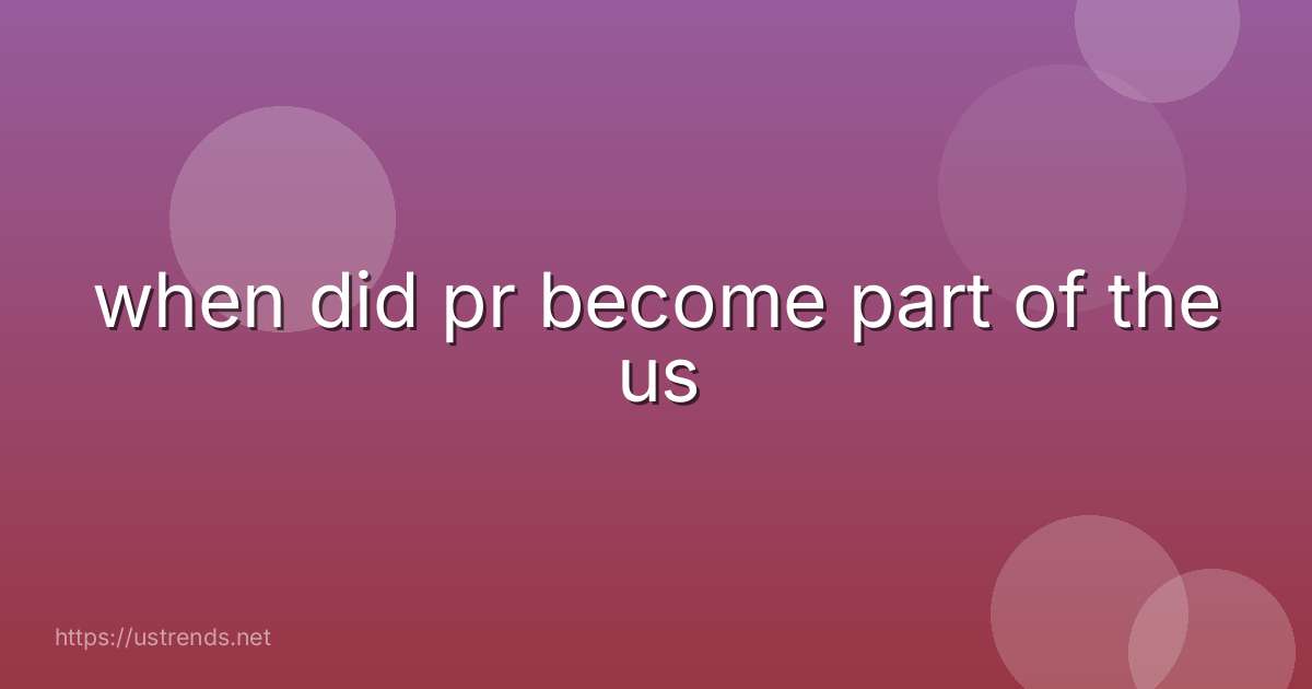 when did pr become part of the us