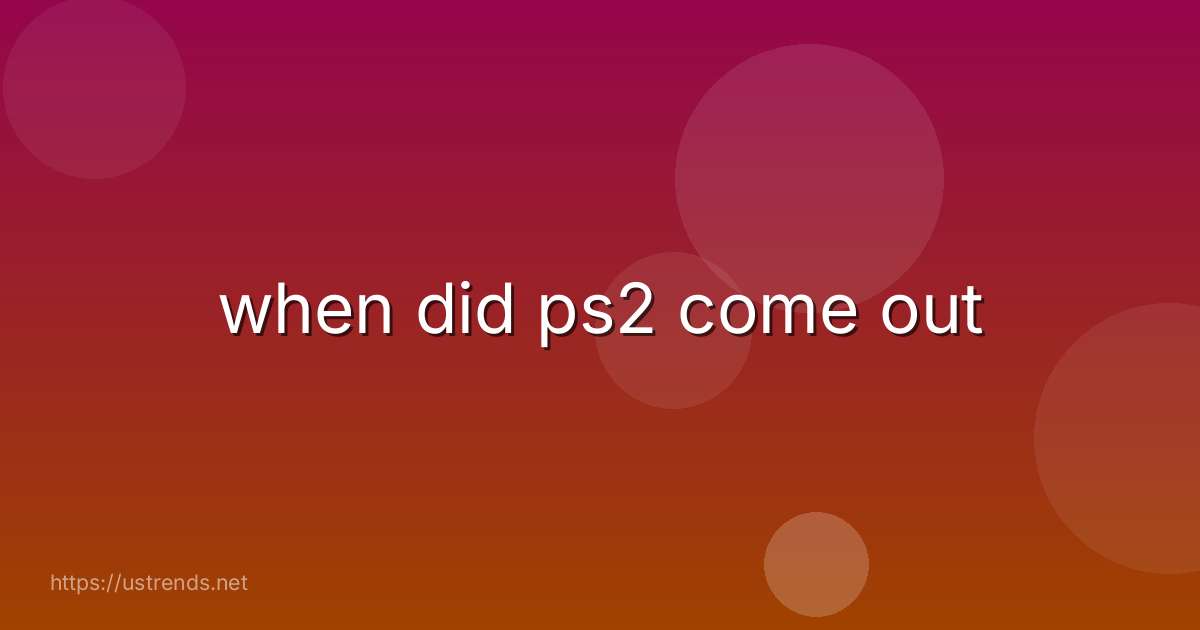 when did ps2 come out