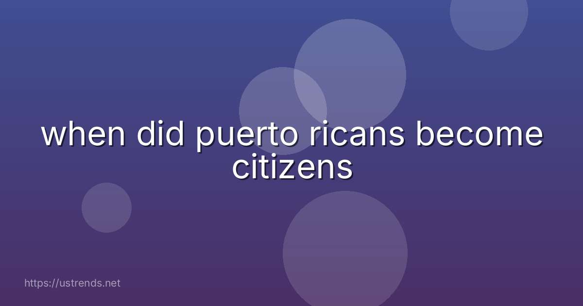 when did puerto ricans become citizens
