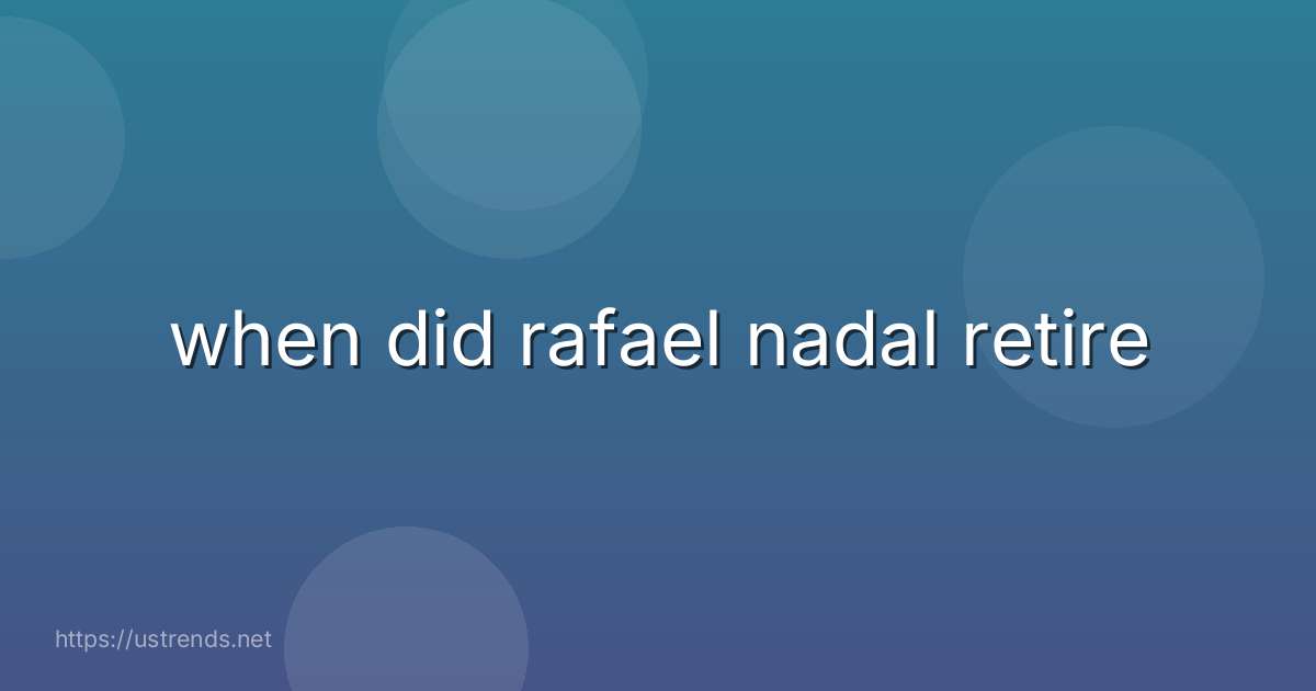 when did rafael nadal retire