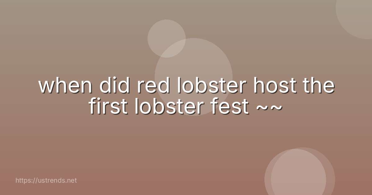 when did red lobster host the first lobster fest ~~