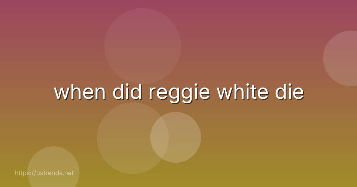when did reggie white die
