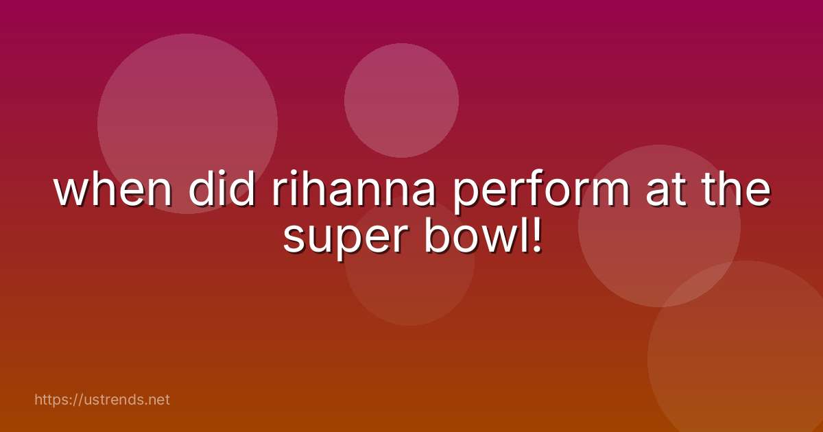 when did rihanna perform at the super bowl!
