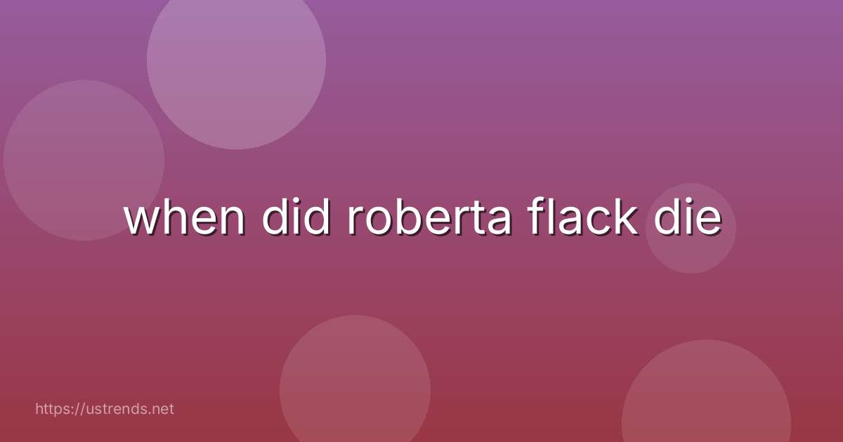 when did roberta flack die