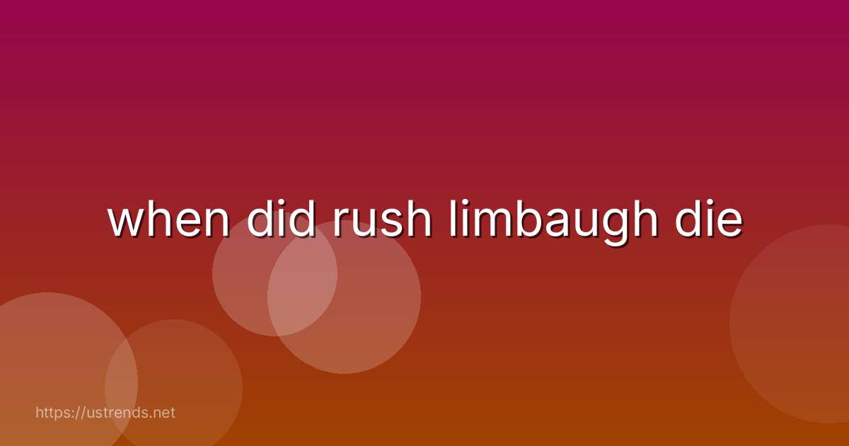 when did rush limbaugh die