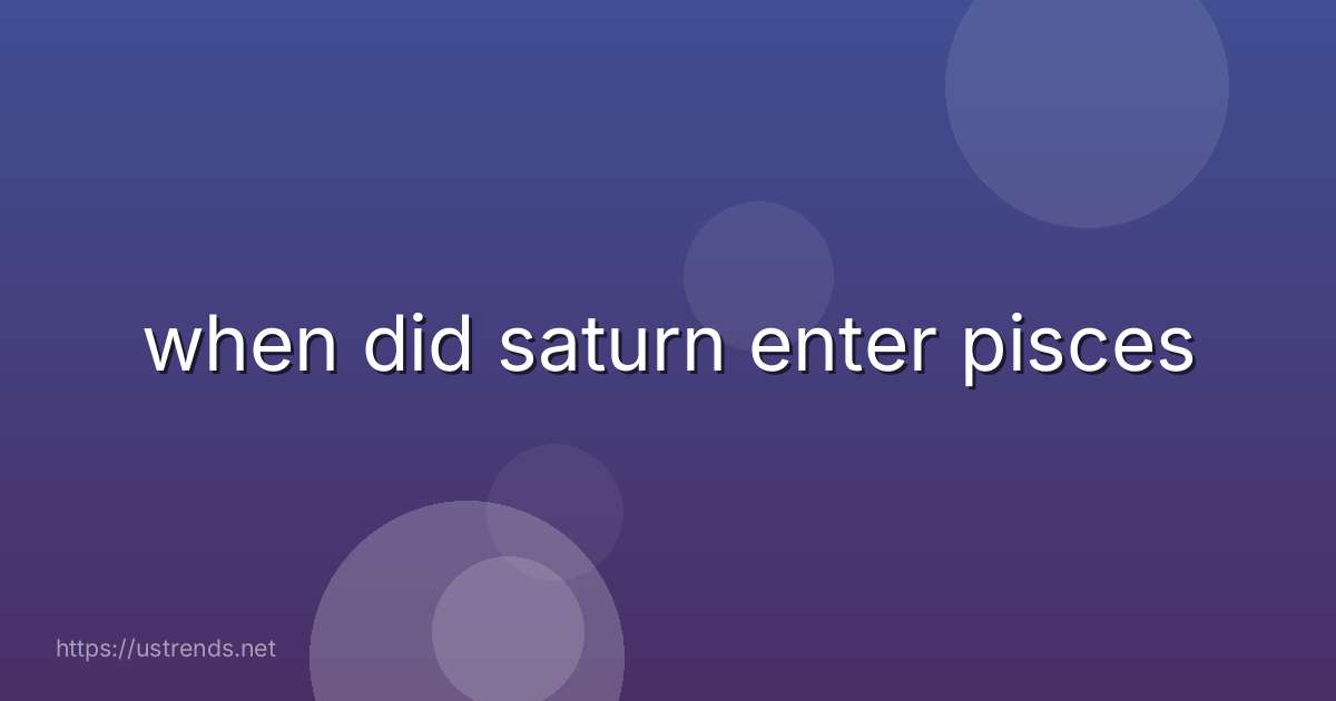 when did saturn enter pisces