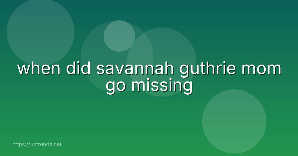 when did savannah guthrie mom go missing