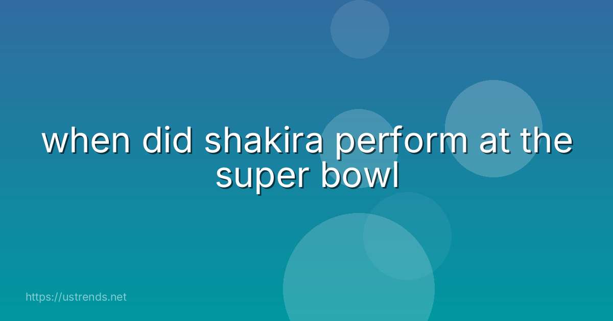 when did shakira perform at the super bowl