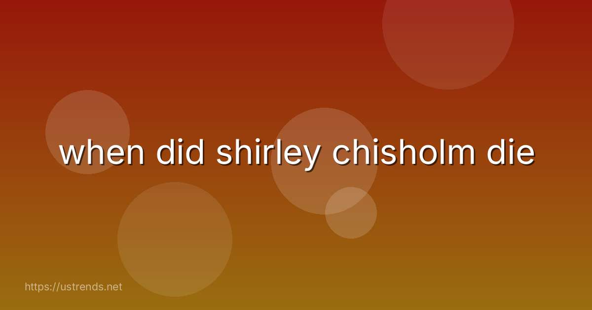 when did shirley chisholm die