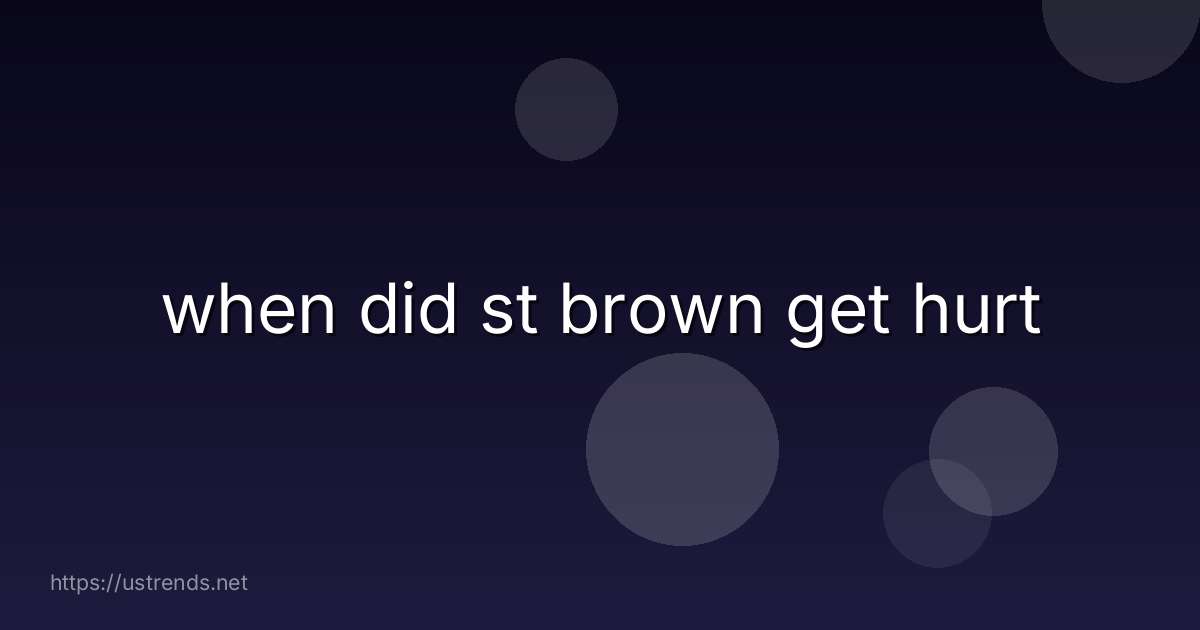 when did st brown get hurt