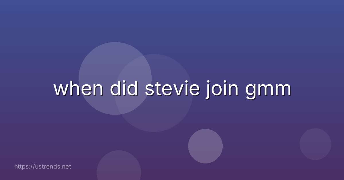 when did stevie join gmm