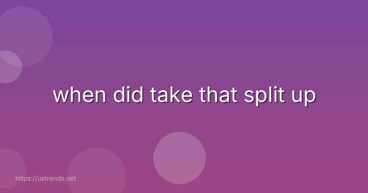 when did take that split up