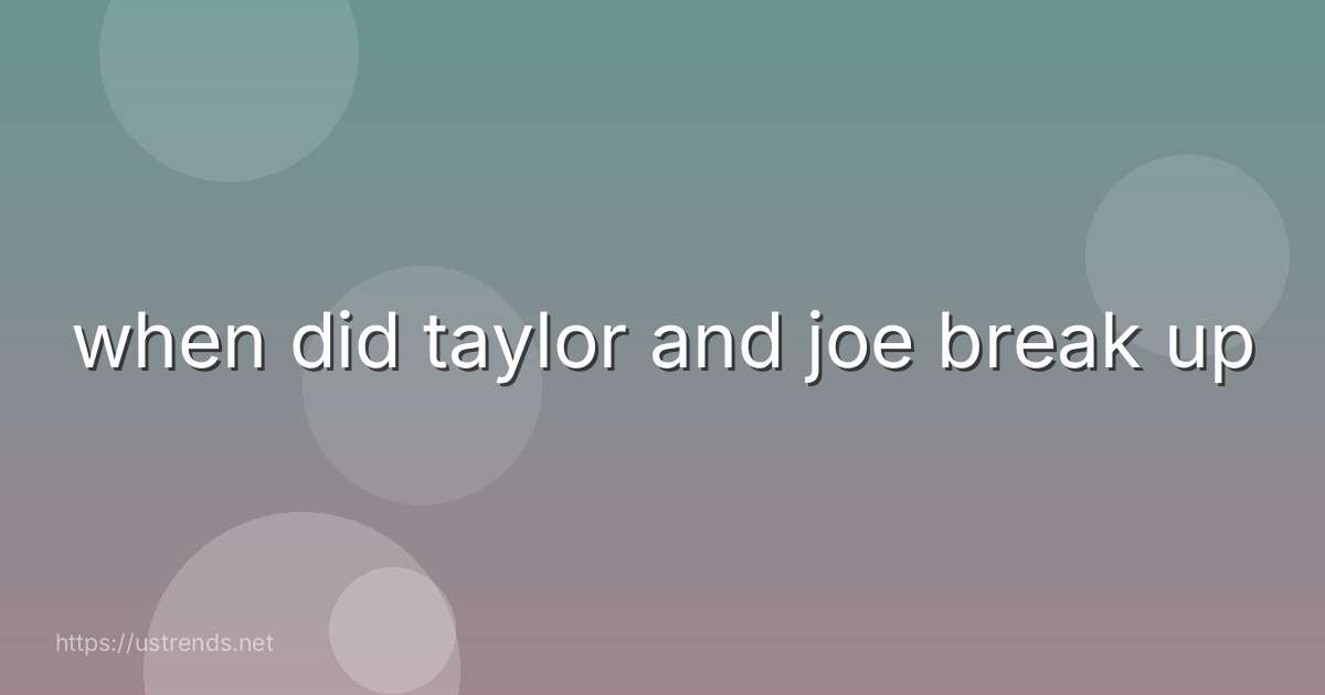 when did taylor and joe break up