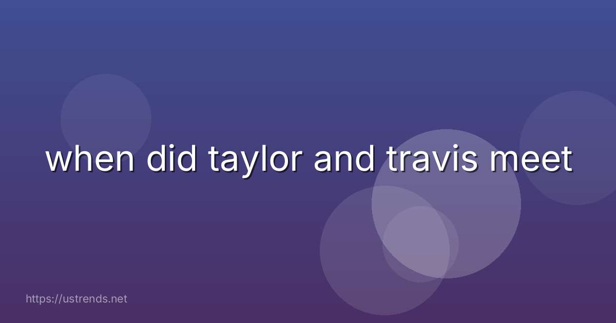 when did taylor and travis meet