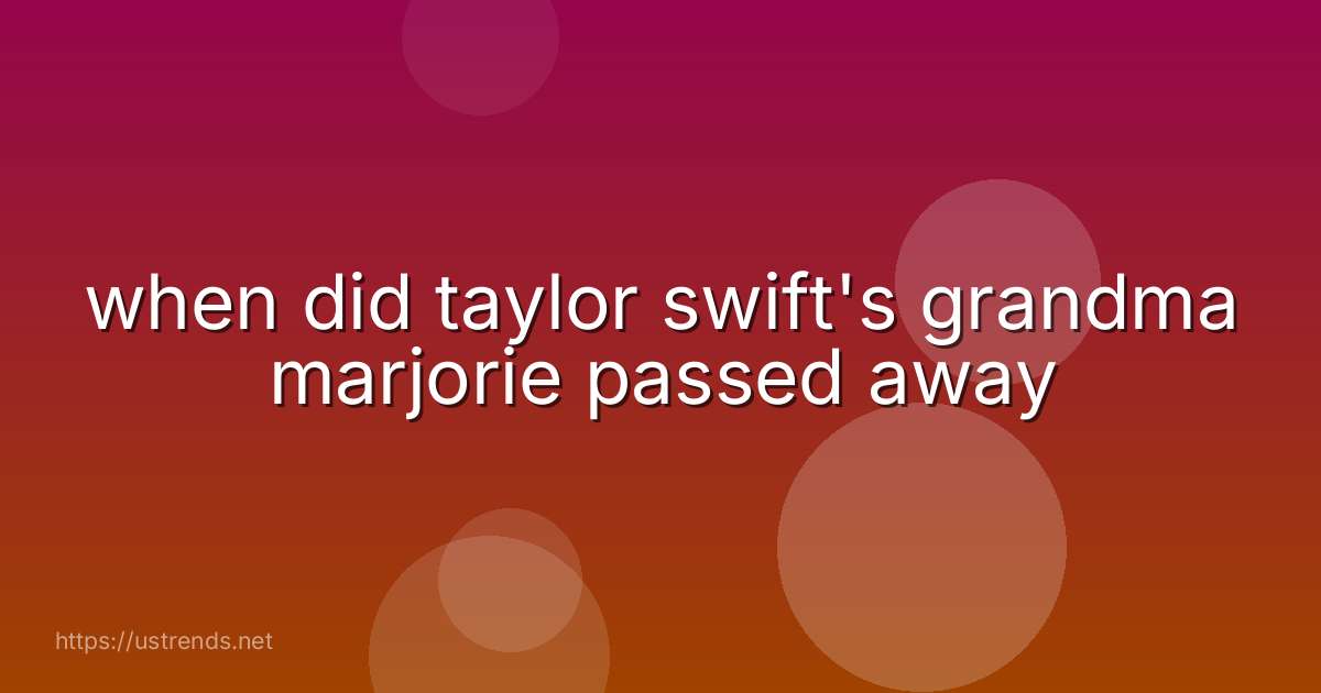 when did taylor swift's grandma marjorie passed away