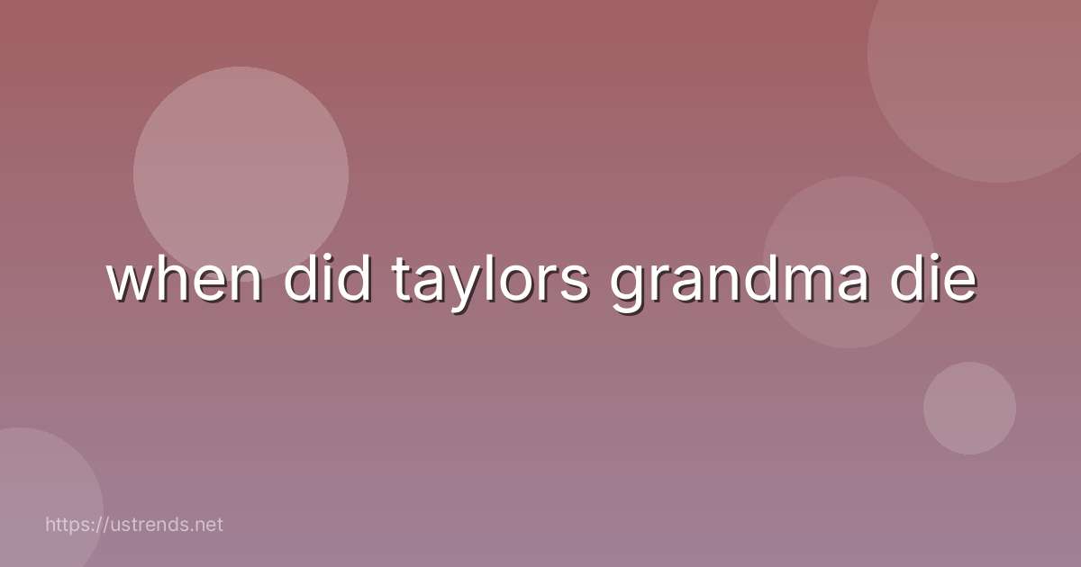 when did taylors grandma die