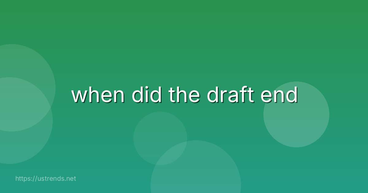 when did the draft end