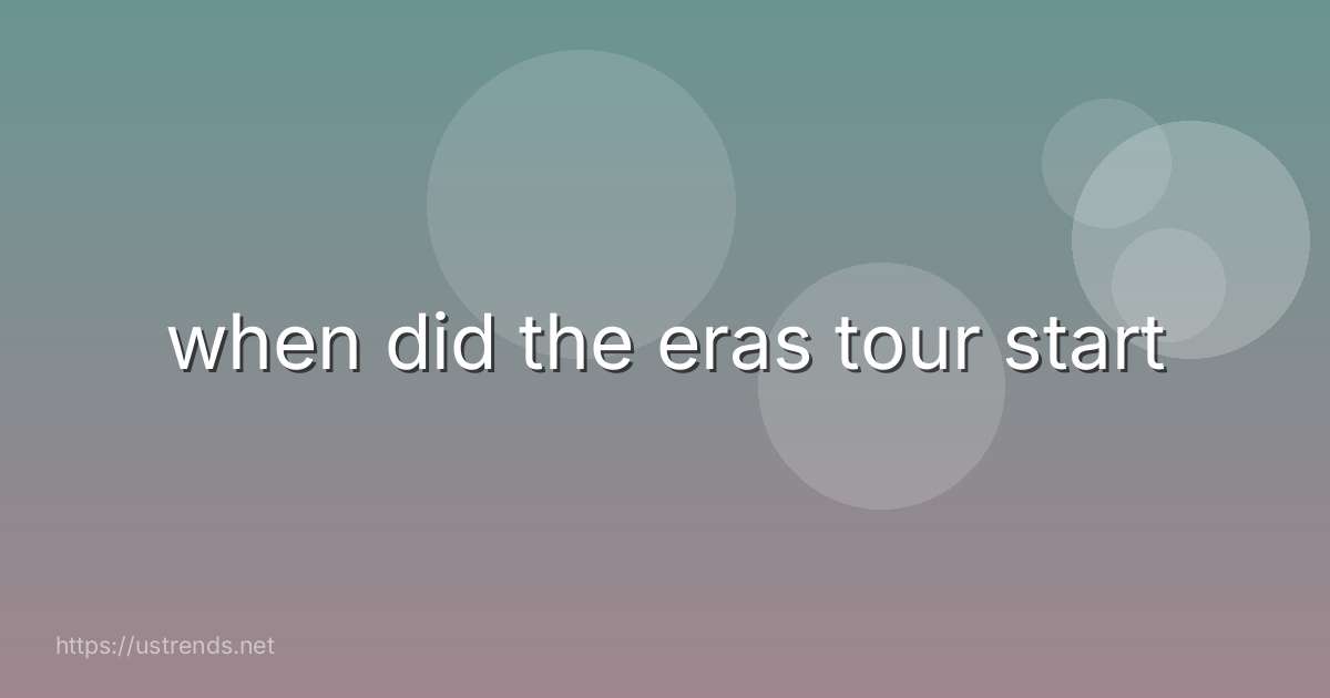 when did the eras tour start